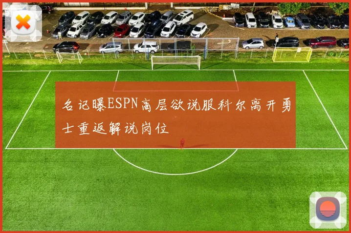 名记曝ESPN高层欲说服科尔离开勇士重返解说岗位