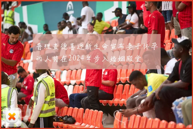 普理查德喜迎新生命宣布妻子怀孕两人将在2024年步入婚姻殿堂